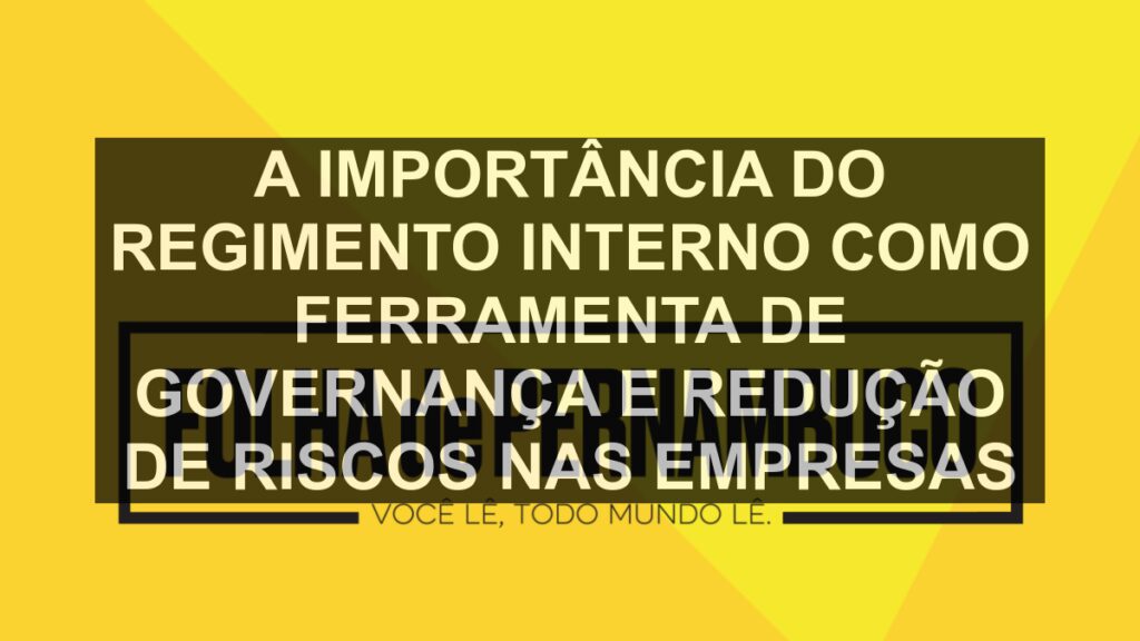 A importância do regimento interno como ferramenta de governança e redução de riscos nas empresas