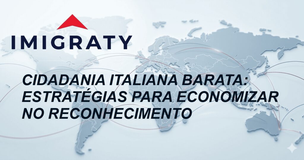 Cidadania Italiana Barata: Estratégias para Economizar no Reconhecimento