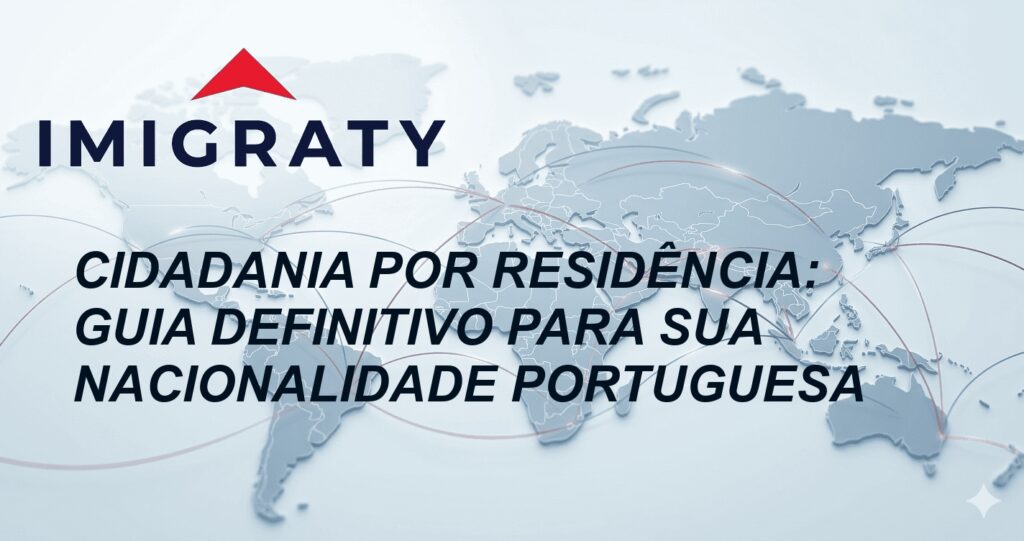 Cidadania por Residência: Guia Definitivo para sua Nacionalidade Portuguesa
