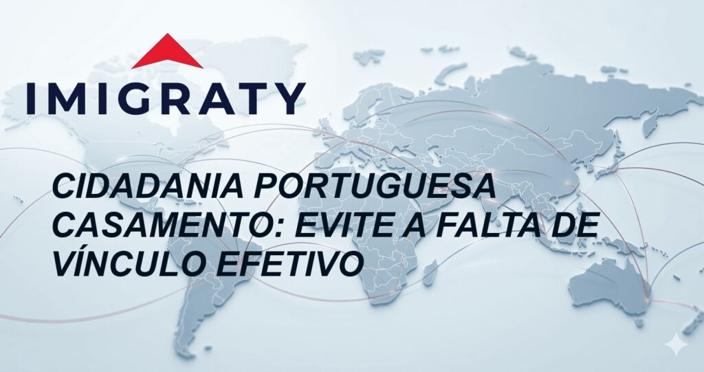 Cidadania Portuguesa Casamento: Evite a Falta de Vínculo Efetivo