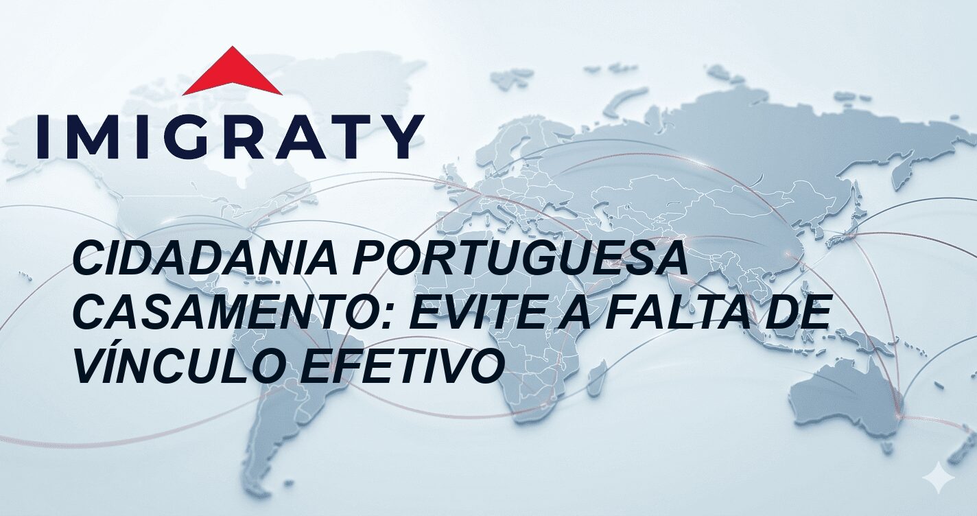 Cidadania Portuguesa Casamento: Evite a Falta de Vínculo Efetivo