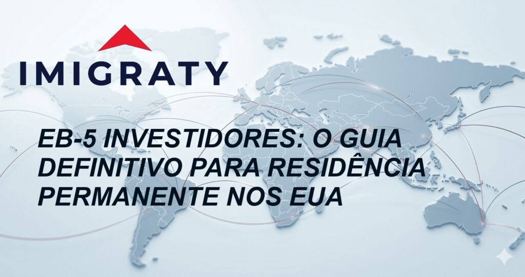 EB-5 Investidores: O Guia Definitivo para Residência Permanente nos EUA