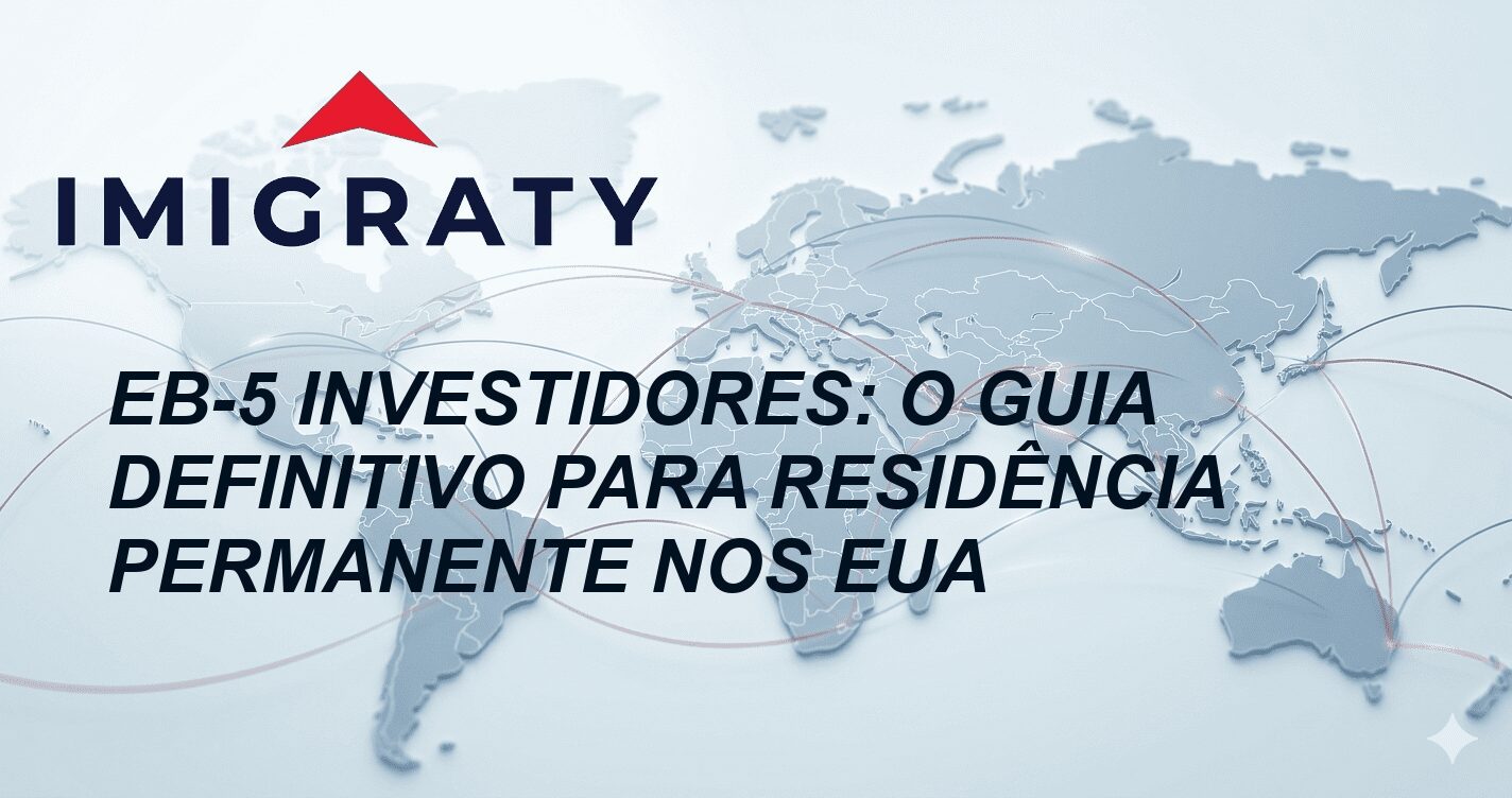 EB-5 Investidores: O Guia Definitivo para Residência Permanente nos EUA