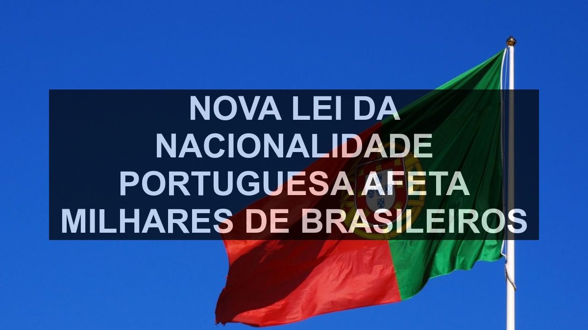 Nova Lei da Nacionalidade Portuguesa Afeta Milhares de Brasileiros