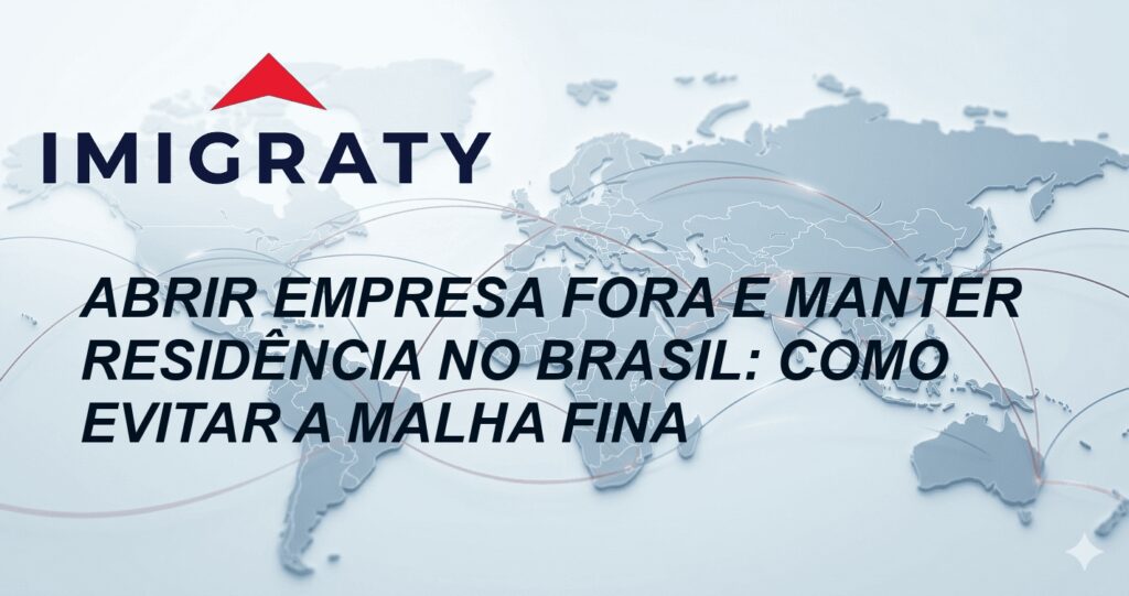 Abrir Empresa Fora e Manter Residência no Brasil: Como Evitar a Malha Fina
