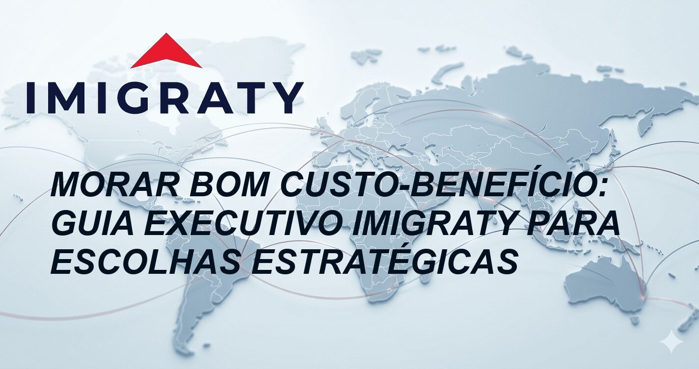 Morar bom custo-benefício: Guia Executivo Imigraty para Escolhas Estratégicas
