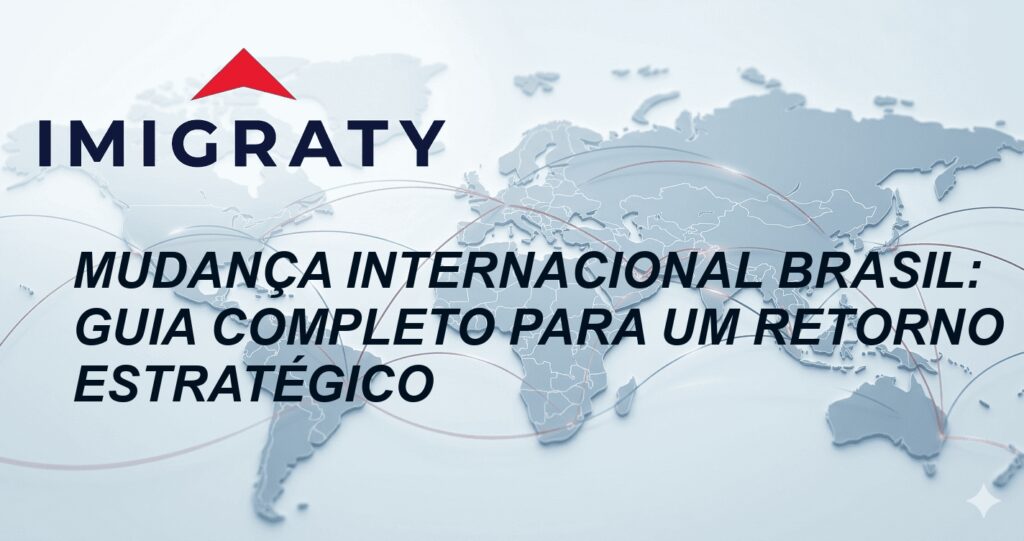 Mudança Internacional Brasil: Guia Completo para um Retorno Estratégico