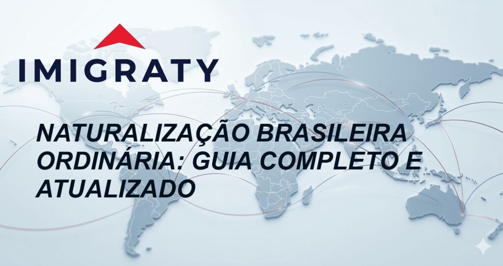 Naturalização brasileira ordinária: guia completo e atualizado