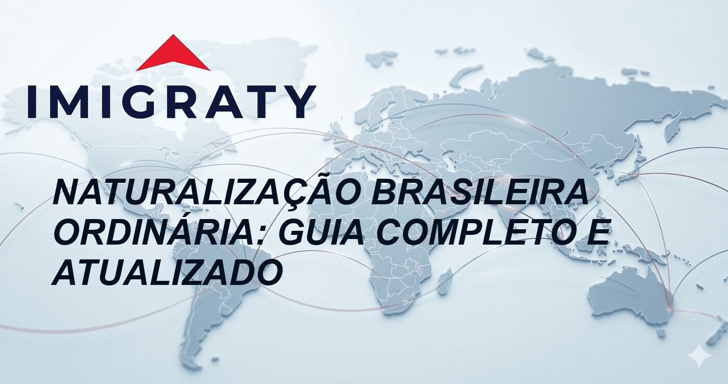 Naturalização brasileira ordinária: guia completo e atualizado