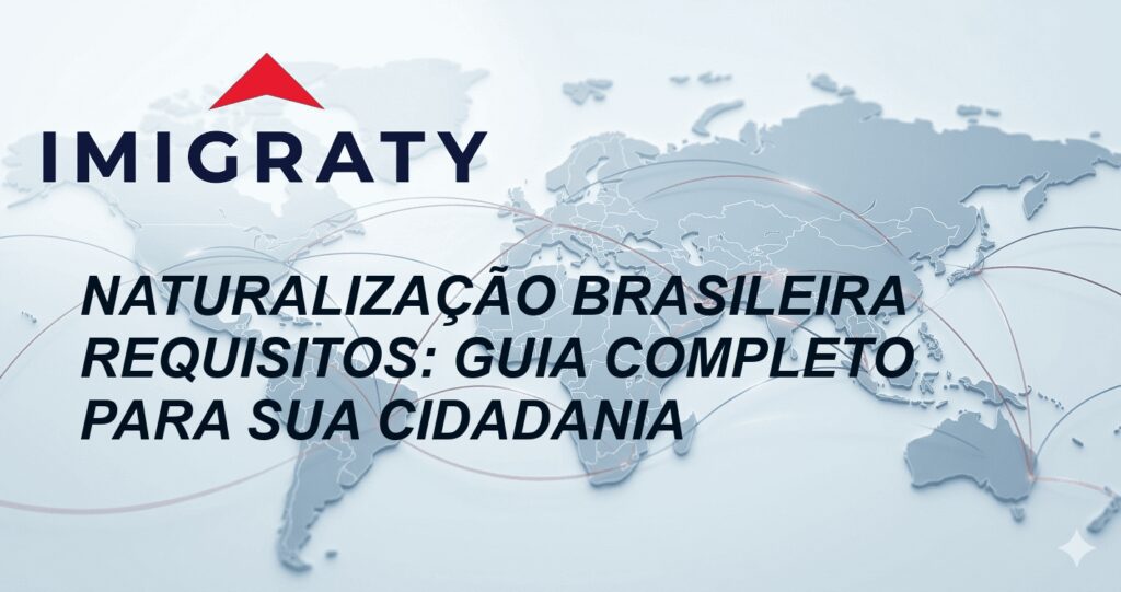 Naturalização Brasileira Requisitos: Guia Completo para Sua Cidadania