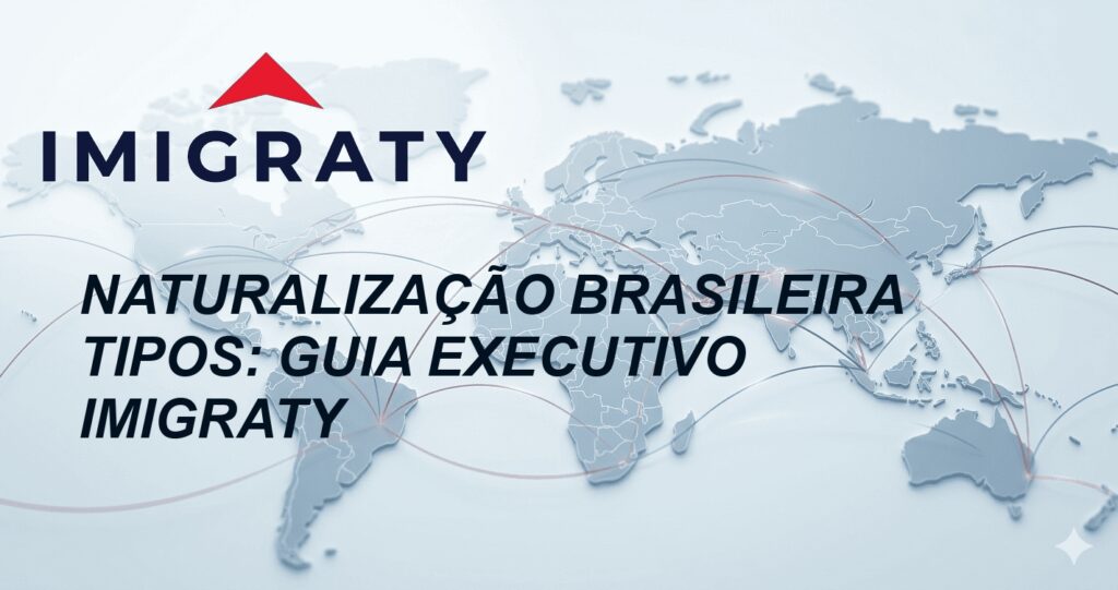 Naturalização Brasileira Tipos: Guia Executivo Imigraty