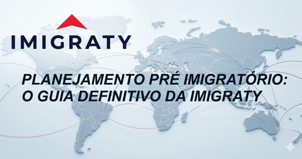 Planejamento Pré Imigratório: O Guia Definitivo da Imigraty
