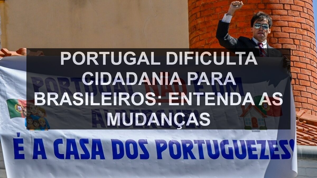 Portugal Dificulta Cidadania para Brasileiros: Entenda as Mudanças