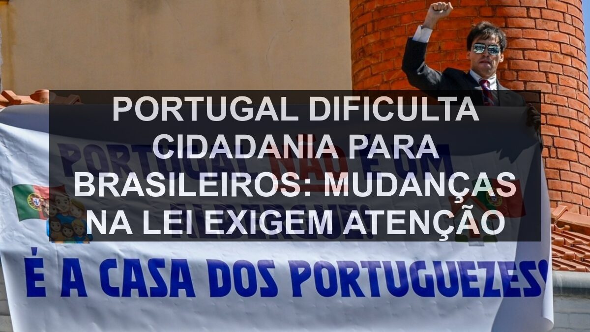 Portugal Dificulta Cidadania para Brasileiros: Mudanças na Lei Exigem Atenção