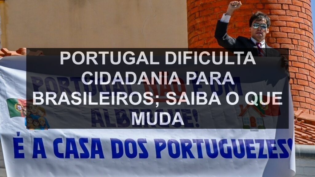 Portugal Dificulta Cidadania para Brasileiros; Saiba o Que Muda