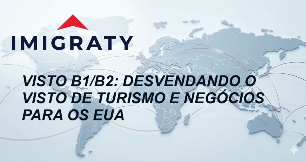 Visto B1/B2: Desvendando o Visto de Turismo e Negócios para os EUA