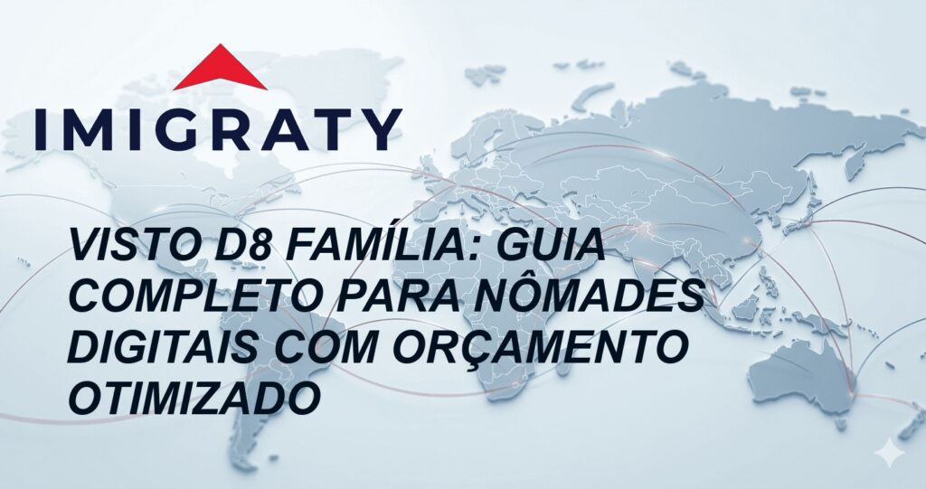 Visto D8 Família: Guia Completo para Nômades Digitais com Orçamento Otimizado