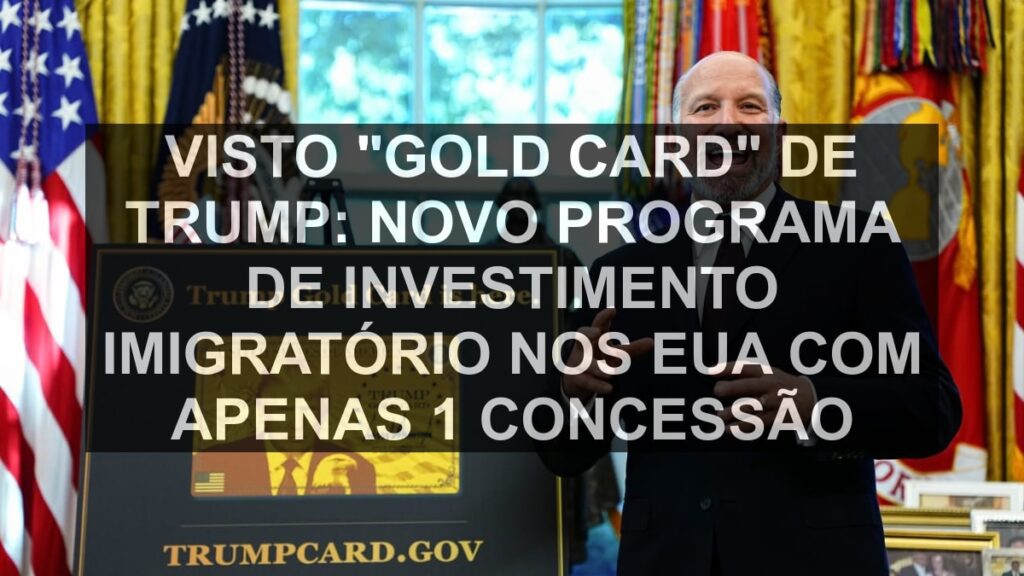 Visto "Gold Card" de Trump: Novo programa de investimento imigratório nos EUA com apenas 1 concessão