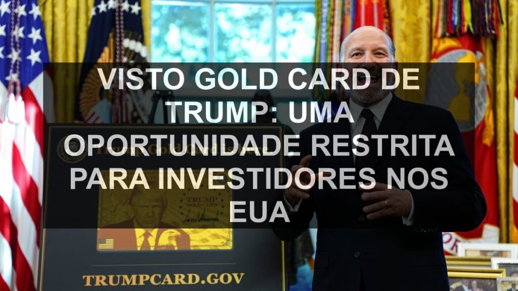 Visto Gold Card de Trump: Uma Oportunidade Restrita para Investidores nos EUA