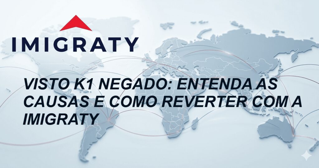 Visto K1 Negado: Entenda as Causas e Como Reverter com a Imigraty