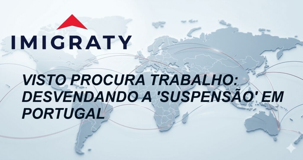 Visto Procura Trabalho: Desvendando a 'Suspensão' em Portugal