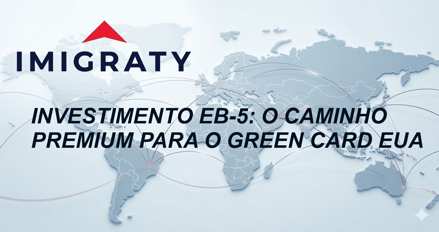 Investimento EB-5: O Caminho Premium para o Green Card EUA