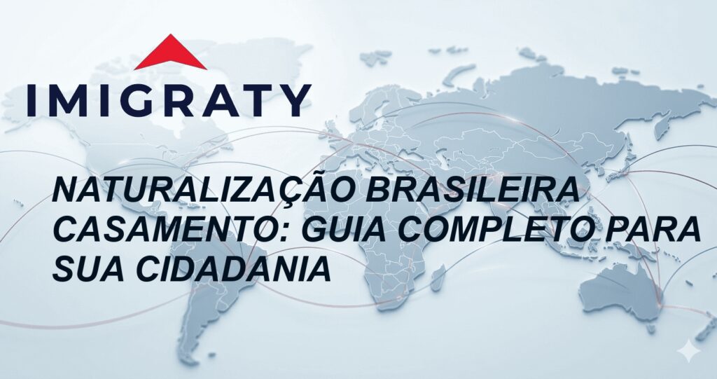 Naturalização Brasileira Casamento: Guia Completo para Sua Cidadania