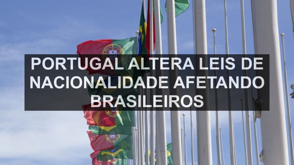 Portugal Altera Leis de Nacionalidade Afetando Brasileiros