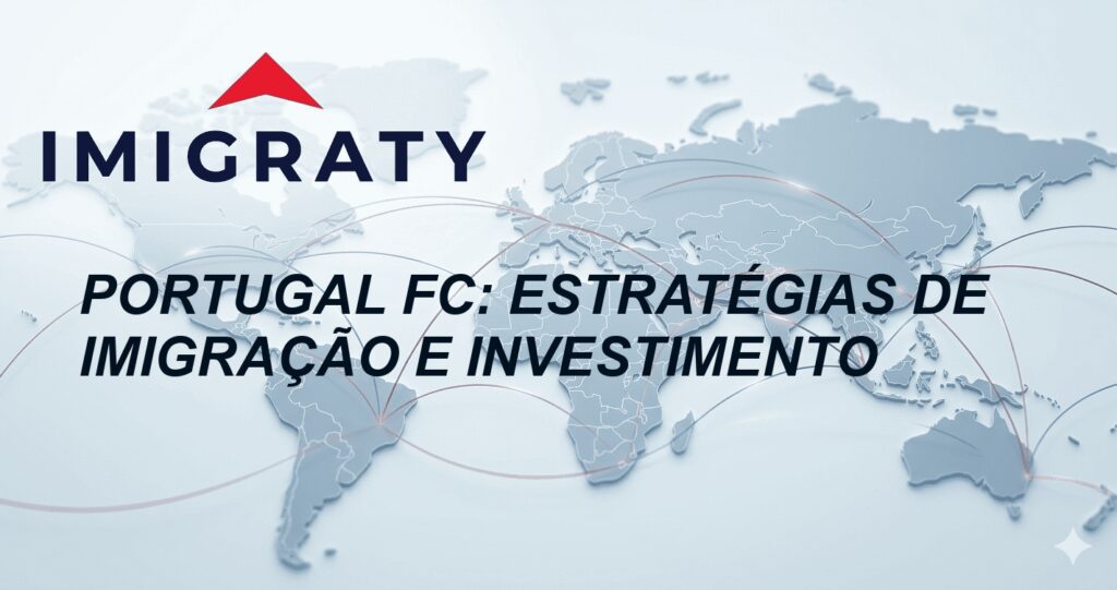 Portugal FC: Estratégias de Imigração e Investimento