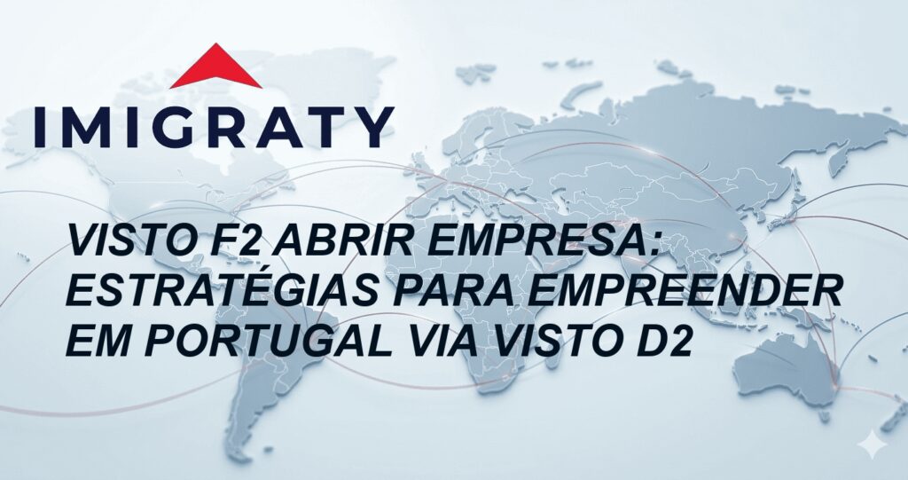 Visto F2 Abrir Empresa: Estratégias para Empreender em Portugal via Visto D2